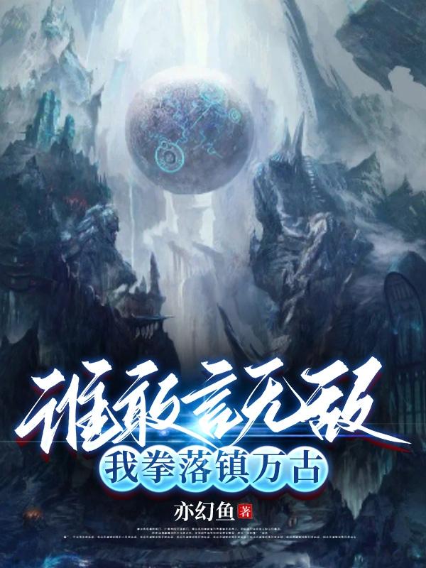 谁敢言无敌?我拳落镇万古