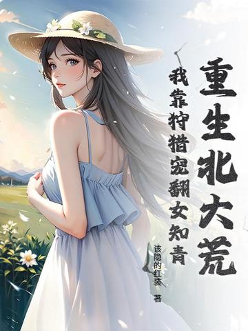 重生北大荒:我靠狩猎宠翻女知青