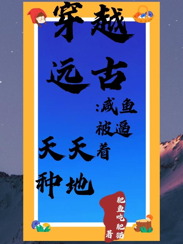 穿越远古:咸鱼被逼着天天种地